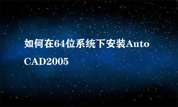 如何在64位系统下安装AutoCAD2005