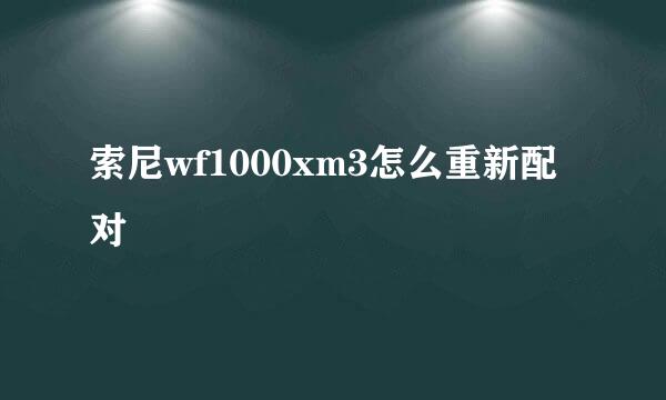 索尼wf1000xm3怎么重新配对