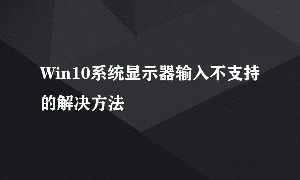 Win10系统显示器输入不支持的解决方法