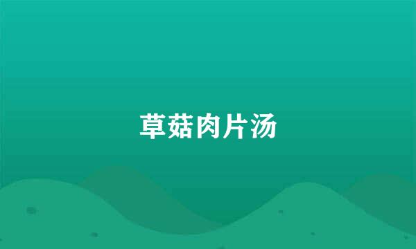 草菇肉片汤