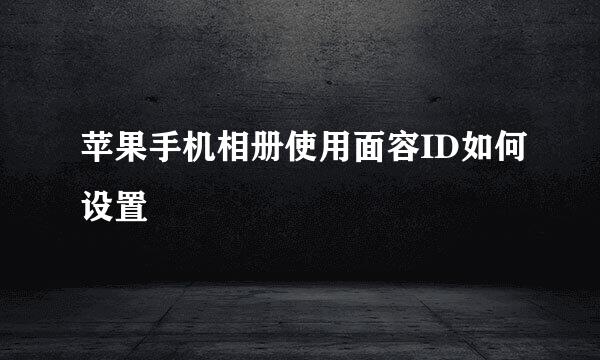 苹果手机相册使用面容ID如何设置