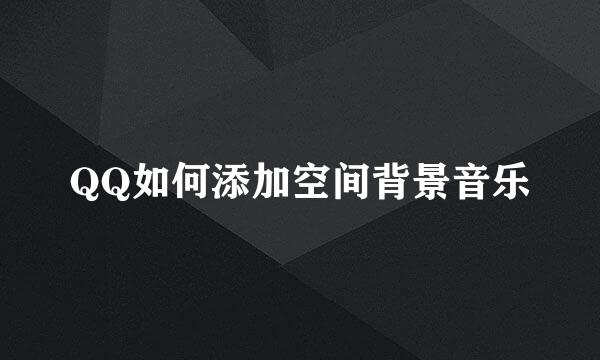 QQ如何添加空间背景音乐