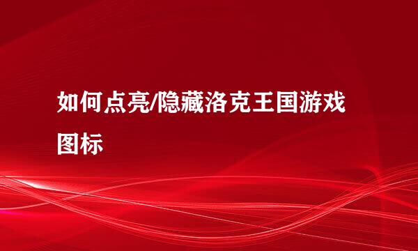 如何点亮/隐藏洛克王国游戏图标