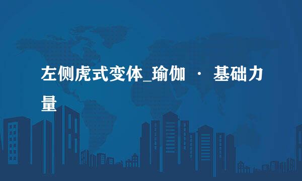 左侧虎式变体_瑜伽 · 基础力量