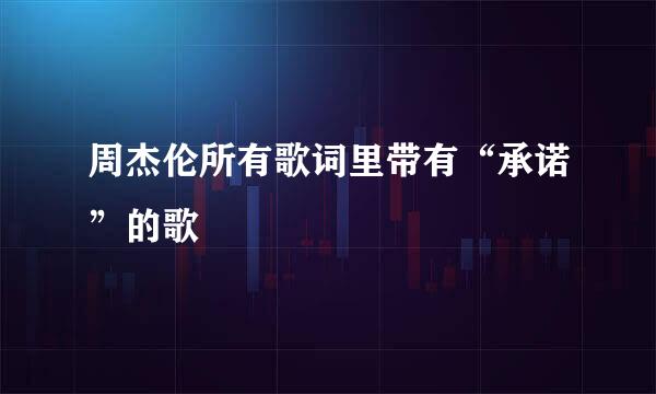 周杰伦所有歌词里带有“承诺”的歌