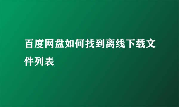 百度网盘如何找到离线下载文件列表