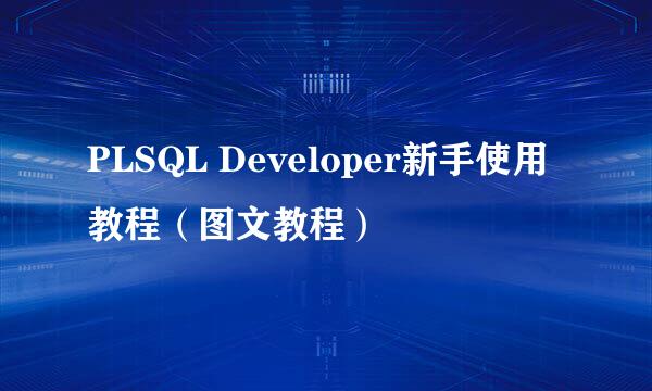 PLSQL Developer新手使用教程（图文教程）