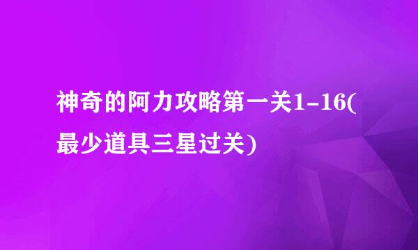 神奇的阿力攻略第一关1-16(最少道具三星过关)