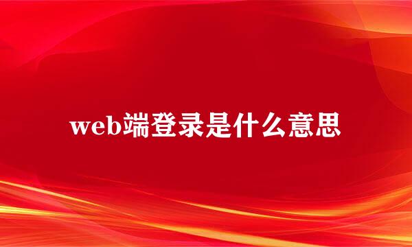 web端登录是什么意思