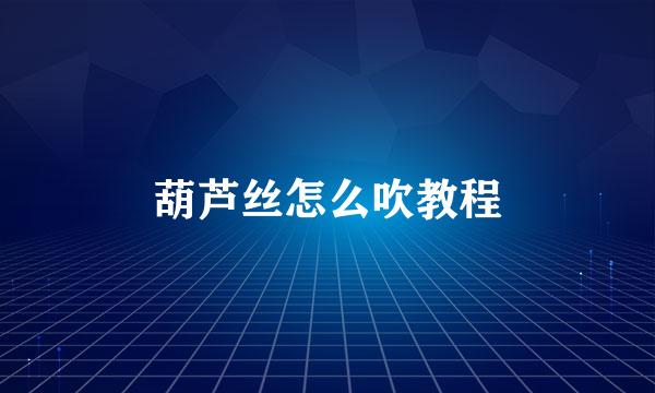 葫芦丝怎么吹教程