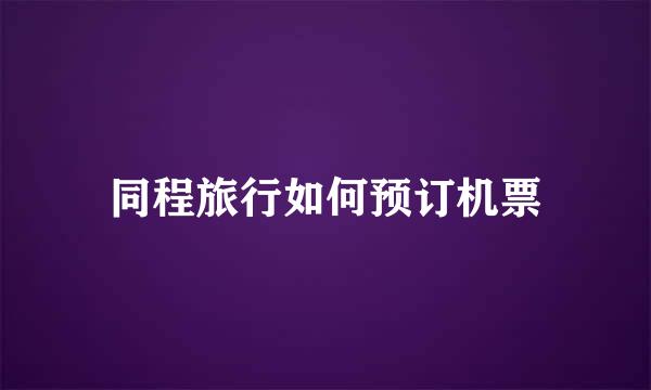 同程旅行如何预订机票