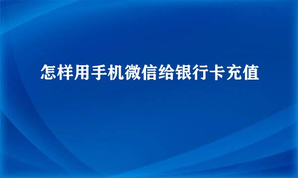 怎样用手机微信给银行卡充值