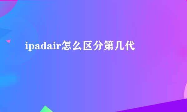 ipadair怎么区分第几代