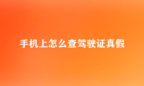 手机上怎么查驾驶证真假