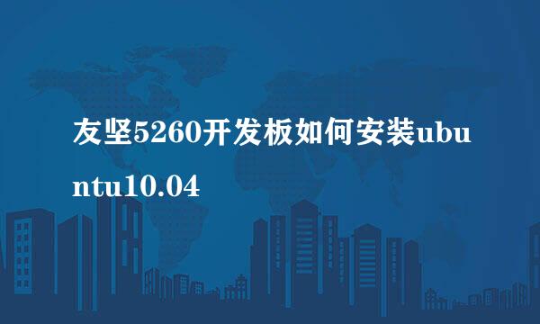 友坚5260开发板如何安装ubuntu10.04