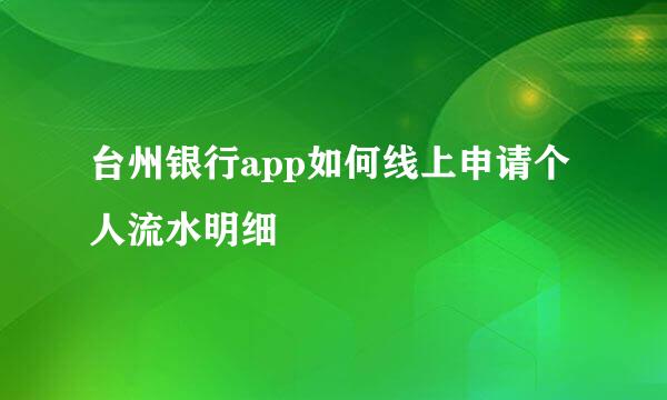 台州银行app如何线上申请个人流水明细