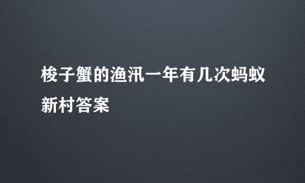 梭子蟹的渔汛一年有几次蚂蚁新村答案