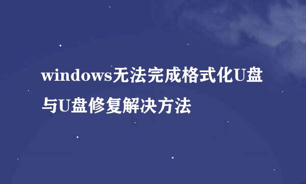 windows无法完成格式化U盘与U盘修复解决方法