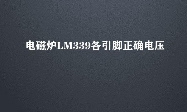 电磁炉LM339各引脚正确电压