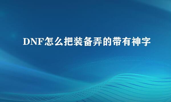 DNF怎么把装备弄的带有神字