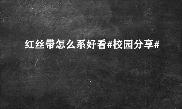 红丝带怎么系好看#校园分享#