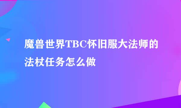 魔兽世界TBC怀旧服大法师的法杖任务怎么做