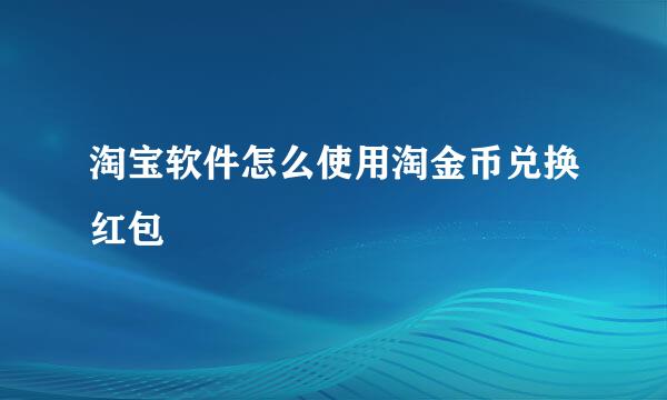 淘宝软件怎么使用淘金币兑换红包