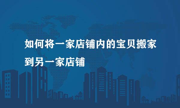 如何将一家店铺内的宝贝搬家到另一家店铺