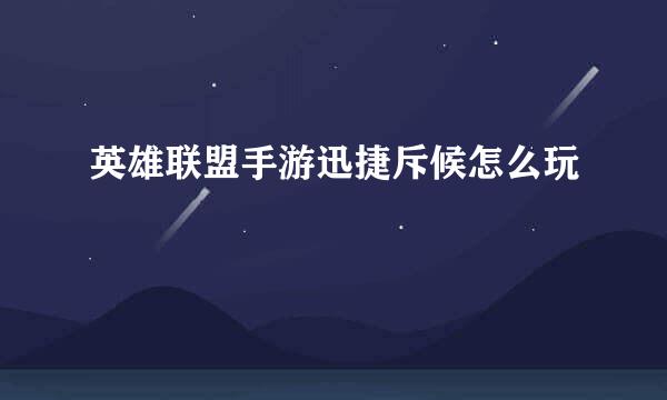 英雄联盟手游迅捷斥候怎么玩