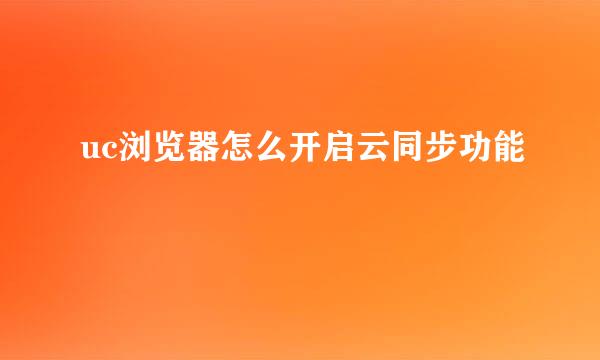 uc浏览器怎么开启云同步功能