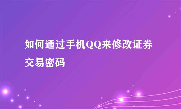 如何通过手机QQ来修改证券交易密码