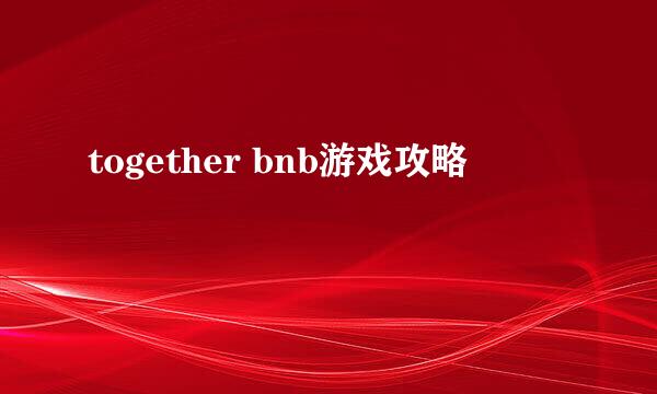 together bnb游戏攻略