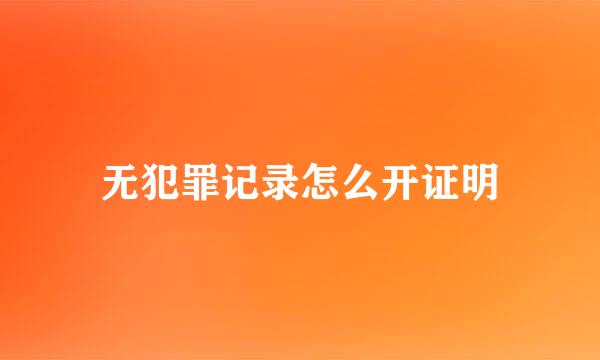 无犯罪记录怎么开证明