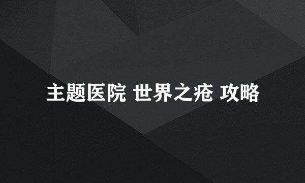 主题医院 世界之疮 攻略