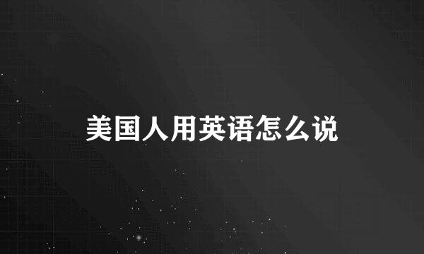 美国人用英语怎么说