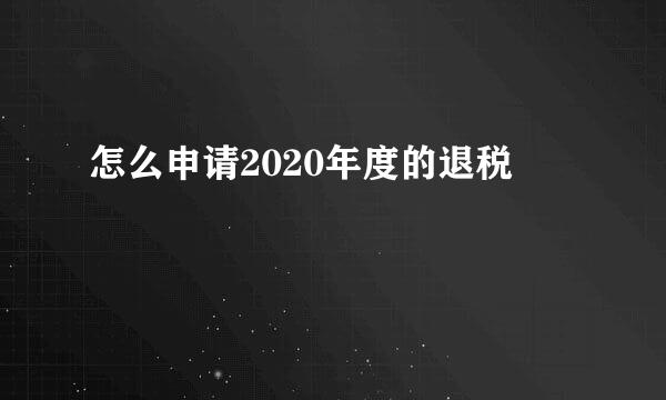 怎么申请2020年度的退税