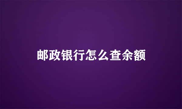 邮政银行怎么查余额