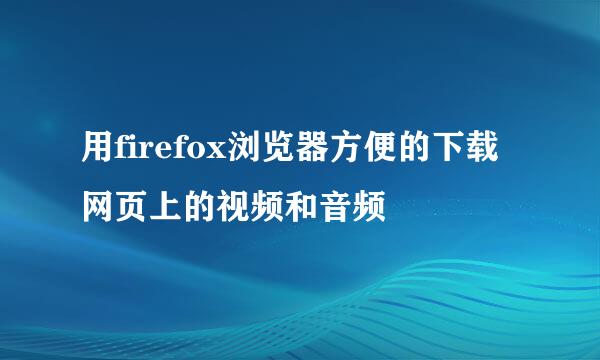 用firefox浏览器方便的下载网页上的视频和音频