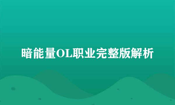 暗能量OL职业完整版解析