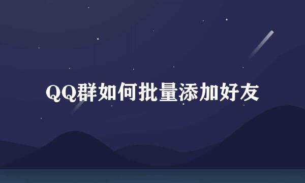 QQ群如何批量添加好友