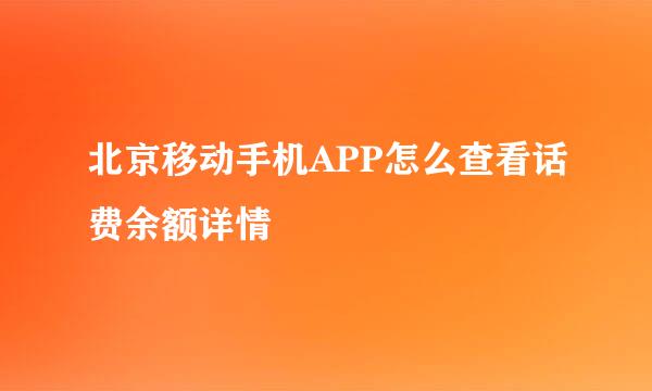 北京移动手机APP怎么查看话费余额详情