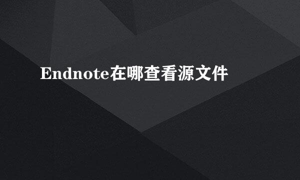 Endnote在哪查看源文件