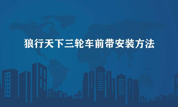 狼行天下三轮车前带安装方法