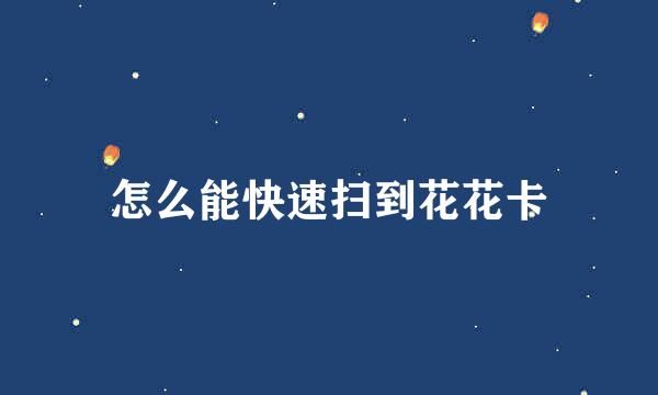 怎么能快速扫到花花卡