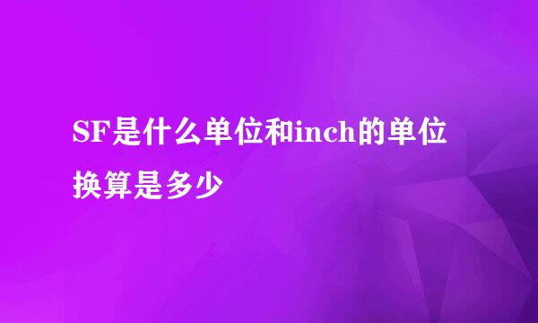 SF是什么单位和inch的单位换算是多少
