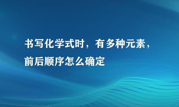 书写化学式时，有多种元素，前后顺序怎么确定