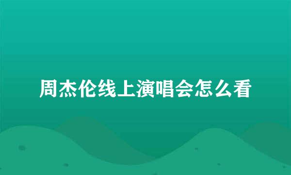 周杰伦线上演唱会怎么看