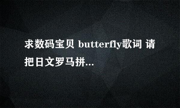 求数码宝贝 butterfly歌词 请把日文罗马拼音和中文一一对应起来