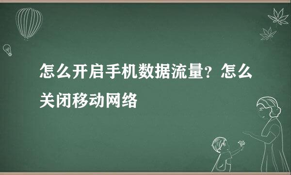 怎么开启手机数据流量？怎么关闭移动网络