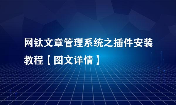 网钛文章管理系统之插件安装教程【图文详情】